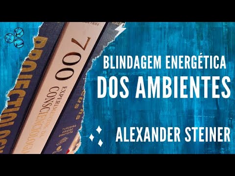 Blindagem energética de ambientes - Alexander Steiner (Conscienciologia)