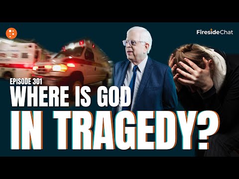 Fireside Chat Ep. 301 — Where Is God in Tragedy? | Fireside Chat