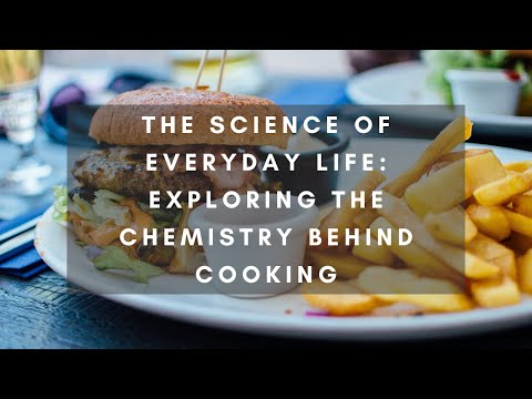 The Science of Everyday Life: Exploring the Chemistry Behind Cooking