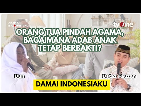 Orang Tua Pindah Agama, Bagaimana Adab Anak Tetap Berbakti?| DAMAI INDONESIAKU