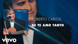 Roberto Carlos - Eu Te Amo Tanto (Áudio Oficial)