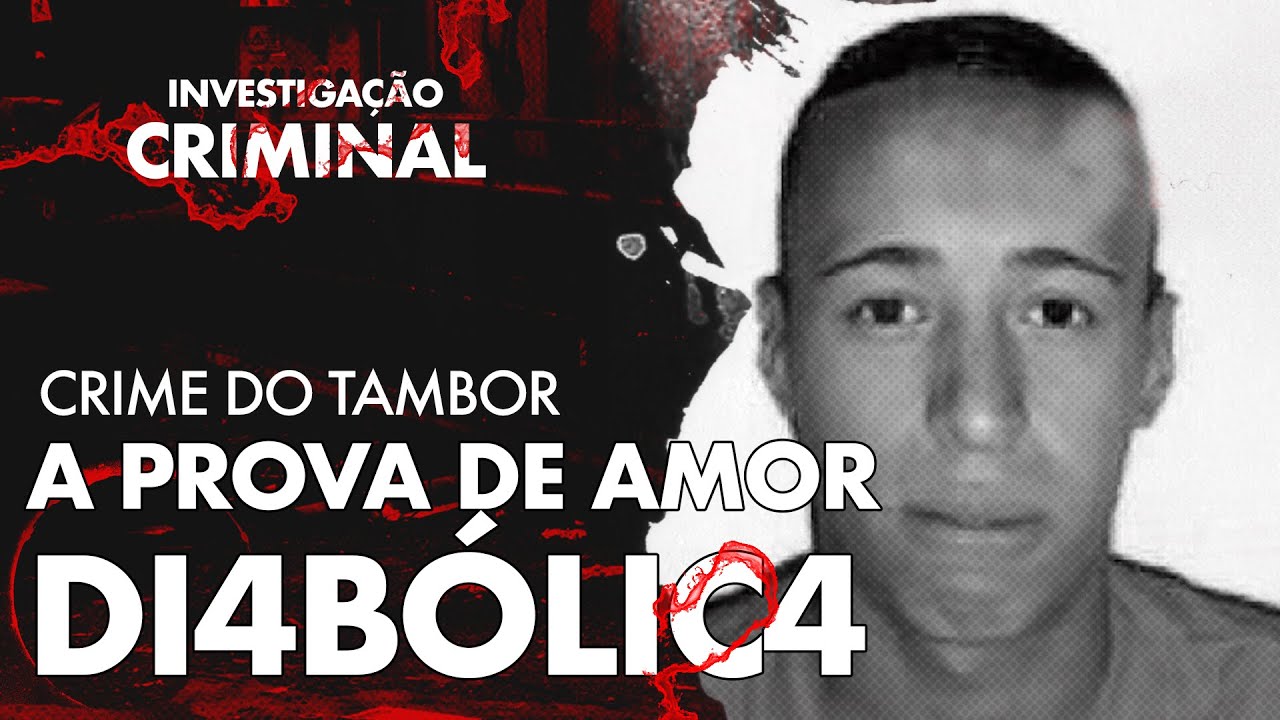 ELE QUIS PROVAR SEU AMOR DA PIOR FORMA POSSÍVEL - CASO DO TAMBOR - INVESTIGAÇÃO CRIMINAL