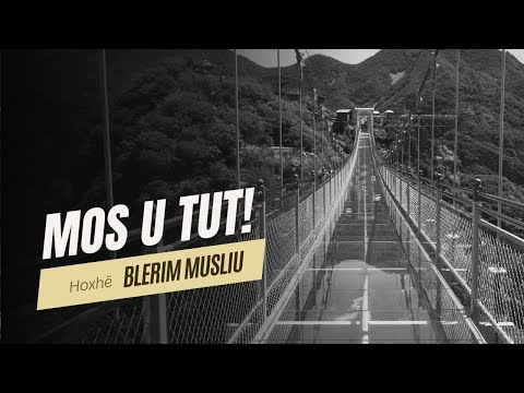 Mos u tut! I Hoxhë Blerim Musliu