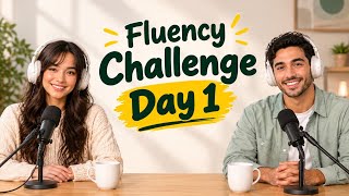 Fluency Challenge Day 1; Improve Your English Fluency with Real Conversation Everyday!