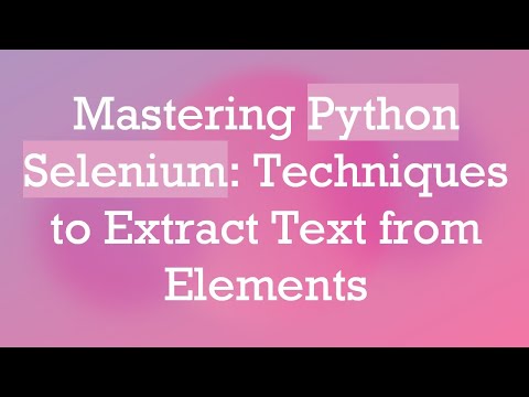 Mastering Python Selenium Techniques To Extract Text From Elements