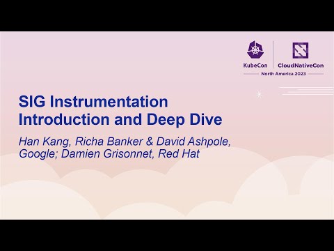 SIG Instrumentation Introduction and Dee... Han Kang, Richa Banker, David Ashpole & Damien Grisonnet