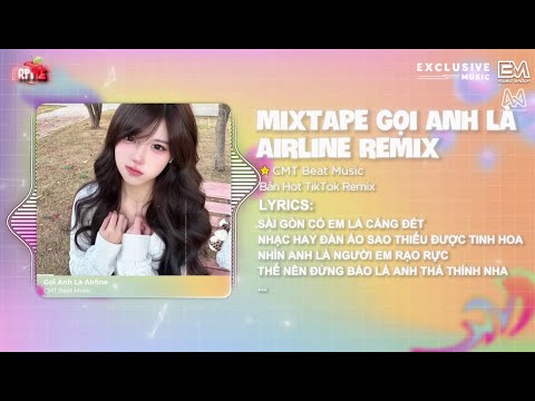 MIXTAPE GỌI ANH LÀ AIRLINE ( BẢN HOT TIKTOK REMIX ) 🎶 GỌI EM LÀ AIRLINE VÌ CHUYẾN BAY