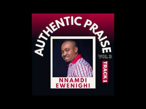 AUTHENTIC PRAISE VOL 3 (TRACK 1) — NNAMDI EWENIGHI |LATEST Nigerian Gospel Music 2024