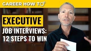 Executive Level Interviews: 12 Steps to Win the Job