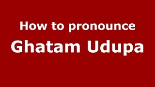 How to pronounce Ghatam Udupa