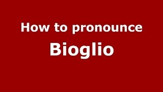 How to pronounce Bioglio