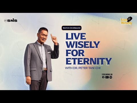 Live Wisely | Live Wisely For Eternity | Dr. Peter Tan-Chi