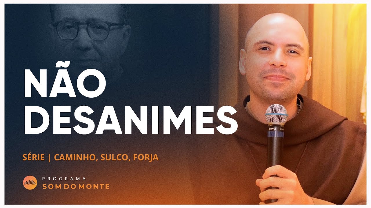 Não desanimes | Caminho, Sulco e Forja | #62