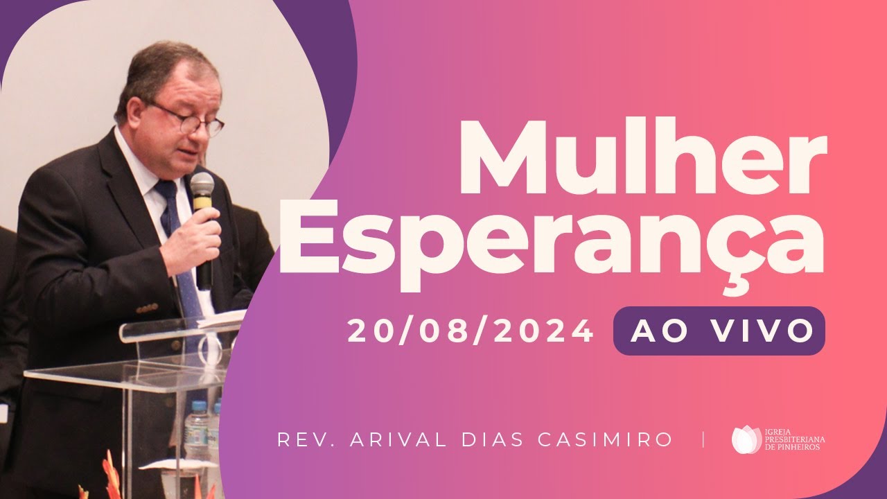 MULHER ESPERANÇA | 20/08/24 | AO VIVO - Igreja Presbiteriana de Pinheiros | Pr. Arival Dias Casimiro