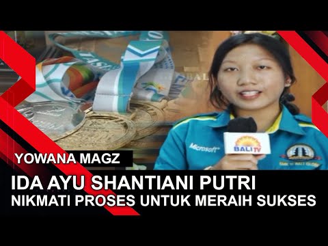 IDA AYU SHANTIANI PUTRI - NIKMATI PROSES UNTUK MERAIH SUKSES | YOWANA MAGZ