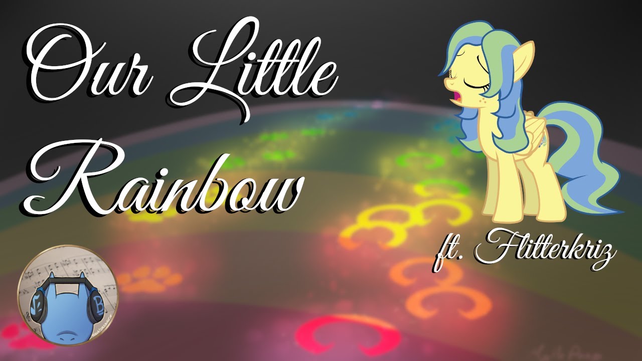 Our Little Rainbow (ft. @Flitterkriz) [Pony Parody]
