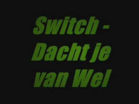 Switch - Dacht je van Wel