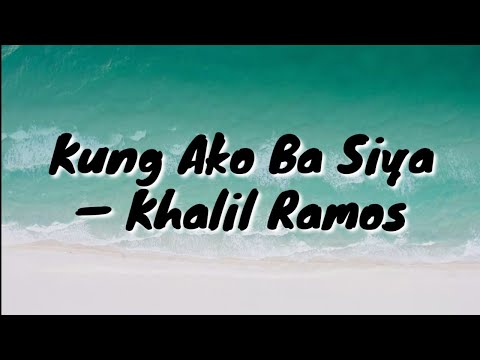 Kung Ako Ba Siya(Lyrics)— Khalil Ramos