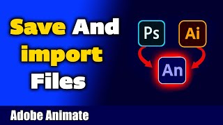 All about saving and importing files in Adobe Animate