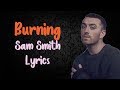 Burning - Sam Smith (Lyrics / Lyric Video) | Original / Official | Live | HD | 2017 |