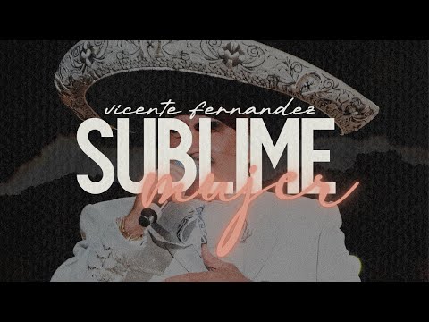 Vicente Fernández – Sublime mujer | Letra