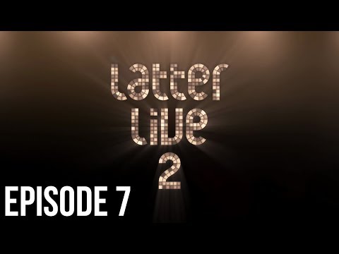 Latter Live 2 - Episode 7