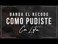 Como Pudiste LETRA Banda El Recodo Lyric Video