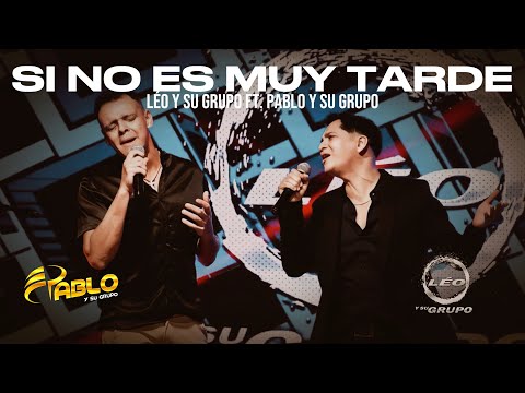 Léo y Su Grupo ft Pablo y Su Grupo – SI NO ES MUY TARDE (Video Oficial)
