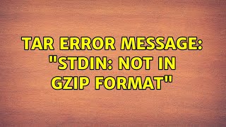 tar error message: "stdin: not in gzip format"