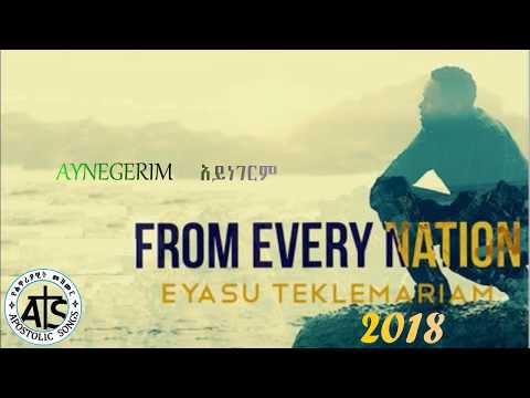 🎵 Eyasu Teklemariam~Aynegerim | አይነገርም  New Latest Apostolic Church Song 2018