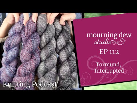EP112 Tormund, Interrupted | Mourning Dew Studio Knitting Podcast