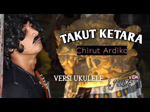 TAKUT KETARA - CHIRUT ARDIKA |      VERSI UKULELE ( cover ) by Suarsa