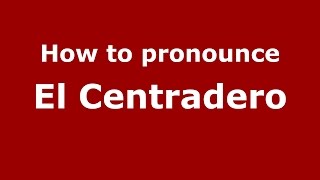 How to pronounce El Centradero