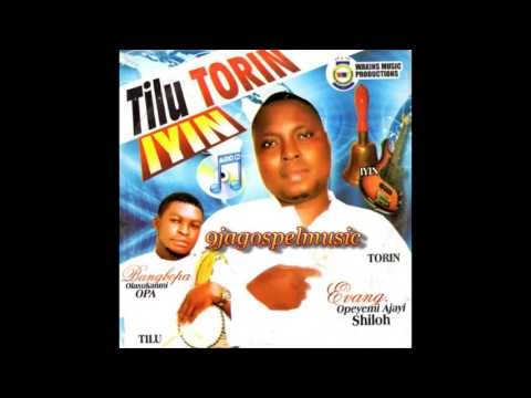 Evang Opeyemi Ajayi Shiloh - Tilu Torin Iyin