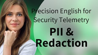 Precision English for Security Telemetry: PII & Redaction