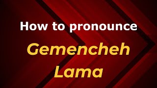 How to pronounce Gemencheh Lama