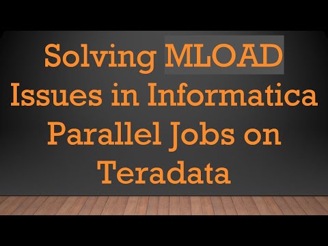 Solving MLOAD Issues in Informatica Parallel Jobs on Teradata