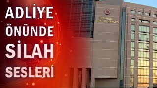Çağlayan Adliyesi önünde silah sesleri