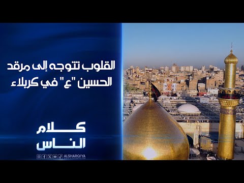 فيديو | القلوب تتوجه إلى مرقد الحسيـن "عليه السلام " في كربلاء قريباً على  الشرقية |  كلام الناس