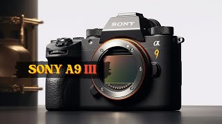 Sony A9III Rumours - Worth your Money?