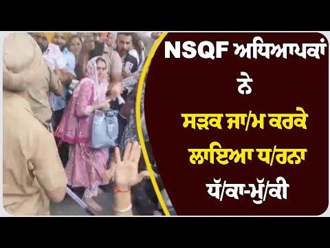 NSQF ਅਧਿਆਪਕਾਂ ਨੇ ਸੜਕ ਜਾ/ਮ ਕਰਕੇ ਲਾਇਆ ਧ/ਰਨਾ, ਵਿਖਾ/ਵਾਕਾ/ਰੀਆਂ ਤੇ ਪੁਲਿਸ ਵਿਚਾਲੇ ਹੋਈ ਧੱ/ਕਾ-ਮੁੱ/ਕੀ