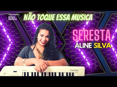 NÃO TOQUE ESSA MUSICA-ALINE SILVA CANTA SERESTA