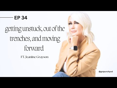 EP 34: Getting unstuck, out of the trenches, and moving forward w/ Jeanine Grayson