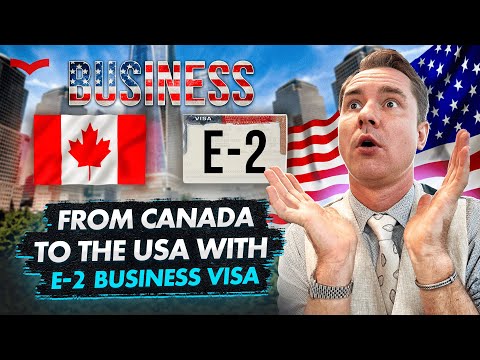 E-2 Visa for Canadians: How to Immigrate to the U.S. Through Small Business Investment