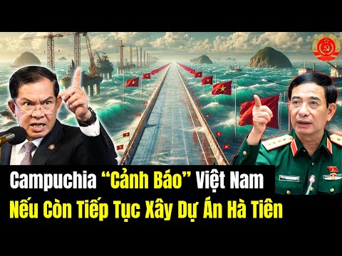Campuchia “Nhắc Nhở” Việt Nam - Nếu Còn Tiếp Tục Xây Dự Án Hà Tiên Sẽ Căng Thẳng?