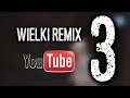 Wielki Remix Youtube! 3 Wielki Remix Youtube! 3