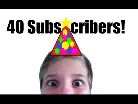 40 SUBSCRIBERS!!!