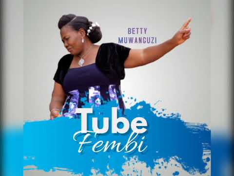Tube fembi Audio - Betty Muwanguzi - Ugandan Gospel Music