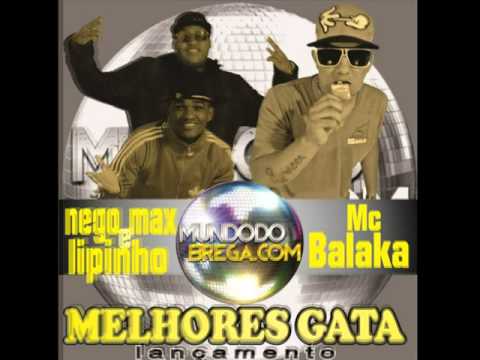 Mc Balaka Nego Max e Lipinho   Melhores Gata ##MundoBrega##
