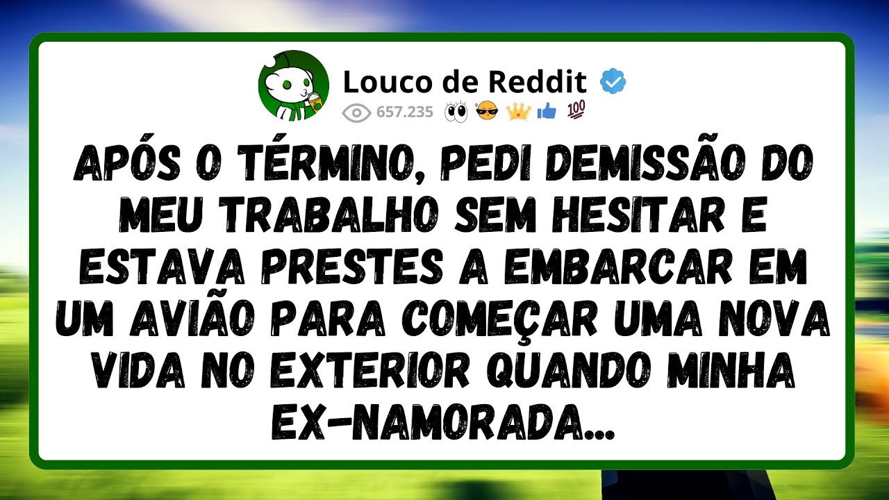 APÓS o TÉRMINO, pedi DEMISSÃO do meu trabalho sem HESITAR e estava PRESTES a EMBARCAR em um AVIÃO...